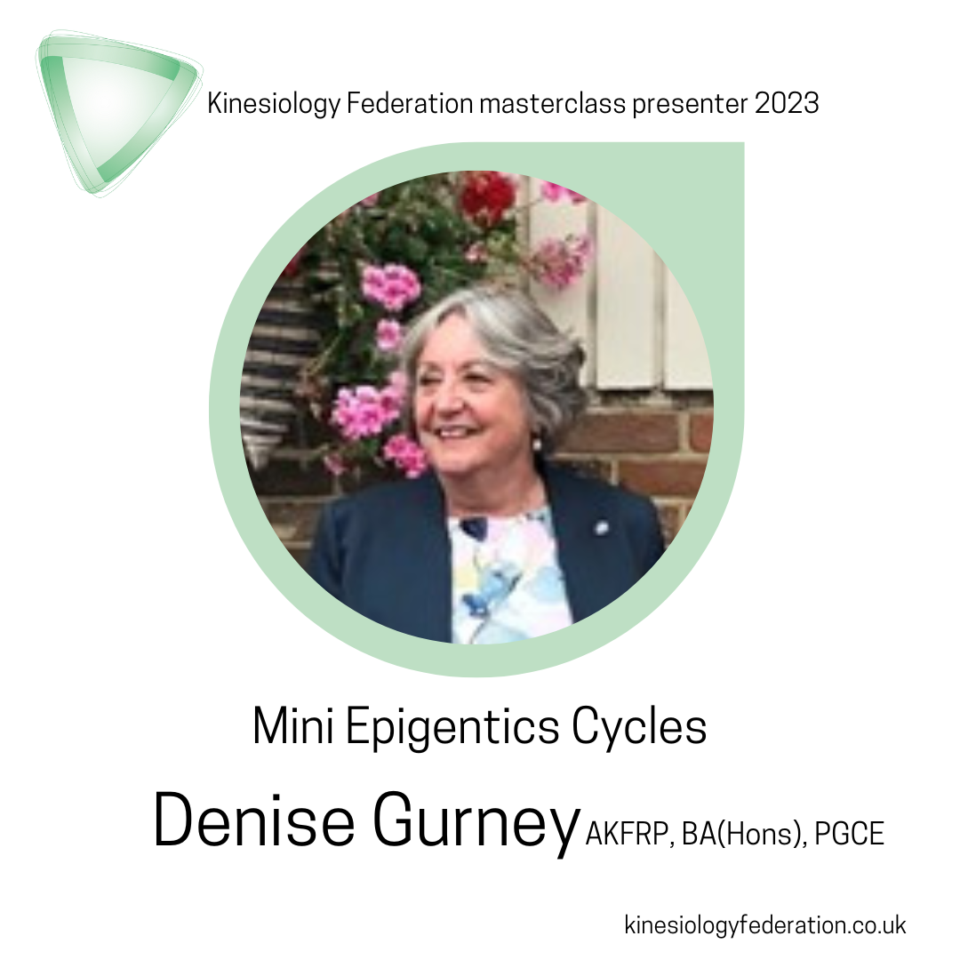 Kinesiology Federation Masterclass presenter 2023, Mini Epigenetics Cycles, Denise Gurney AKFRP, BA (Hons) PGCE - with a grren circle with a picture of Denise smiling, in a navy jacket and floral top with a pink shrub behind her.